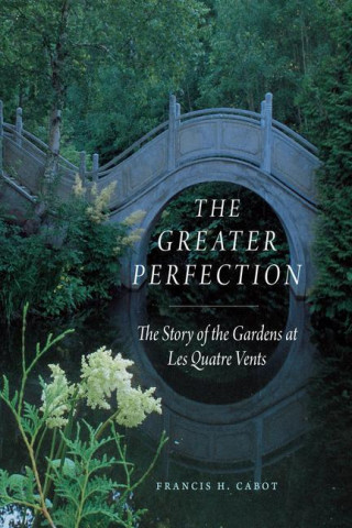 The Greater Perfection – The Story of the Gardens at Les Quatre Vents