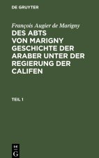 Des Abts von Marigny Geschichte der Araber unter der Regierung der Califen, Teil 1, Des Abts von Marigny Geschichte der Araber unter der Regierung der