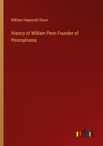 History of William Penn Founder of Pennsylvania