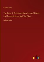 The Nuts: A Christmas Story for my Children and Grandchildren; And The Elixir