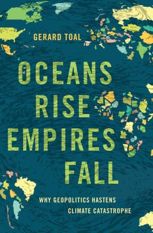 Oceans Rise Empires Fall Why Geopolitics Hastens Climate Catastrophe (Hardback)