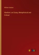 Idealism: an Essay, Metaphisical and Critical