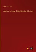 Idealism: an Essay, Metaphisical and Critical