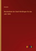 Wochenblatt der Stadt Nördlingen für das Jahr 1845