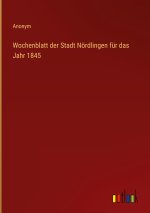 Wochenblatt der Stadt Nördlingen für das Jahr 1845