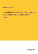 History of Medicine from the Earliest Ages to the Commencement of the Nineteenth Century
