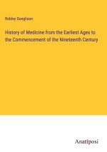 History of Medicine from the Earliest Ages to the Commencement of the Nineteenth Century