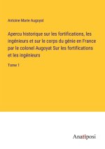 Apercu historique sur les fortifications, les ingénieurs et sur le corps du génie en France par le colonel Augoyat Sur les fortifications et les ingén