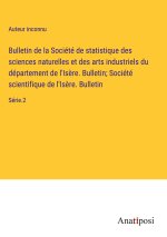 Bulletin de la Société de statistique des sciences naturelles et des arts industriels du département de l'Is?re. Bulletin; Société scientifique de l'I