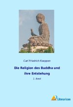 Die Religion des Buddha und ihre Entstehung