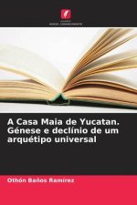 A Casa Maia de Yucatan. Génese e declínio de um arquétipo universal