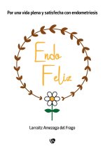 Endo feliz:por una vida plena y satisfecha con endometrosis