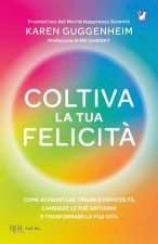 Coltiva la tua felicità. Come affrontare traumi e difficoltà, cambiare le tue abitudini e trasformare la tua vita