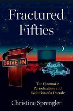Fractured Fifties The Cinematic Periodization and Evolution of a Decade (Paperback)