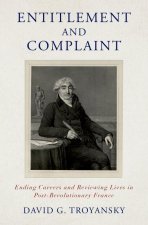 Entitlement and Complaint Ending Careers and Reviewing Lives in Post-Revolutionary France (Hardback)