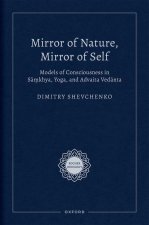 Mirror of Nature, Mirror of Self Models of Consciousness in S=a.mkhya, Yoga, and Advaita Ved=anta (Hardback)