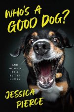 Who`s a Good Dog? – And How to Be a Better Human