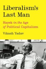Liberalism`s Last Man – Hayek in the Age of Political Capitalism