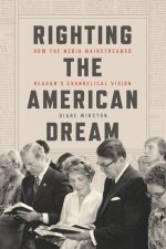 Righting the American Dream – How the Media Mainstreamed Reagan`s Evangelical Vision
