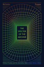 The Specter of the Archive – Political Practice and the Information State in Early Modern Britain