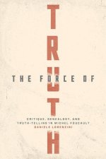 The Force of Truth – Critique, Genealogy, and Truth–Telling in Michel Foucault