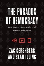 The Paradox of Democracy – Free Speech, Open Media, and Perilous Persuasion