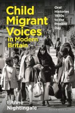 Child Migrant Voices in Modern Britain: Oral Histories Since the 1930s