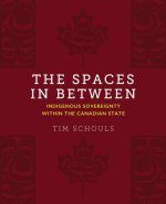 The Spaces in Between: Indigenous Sovereignty Within the Canadian State