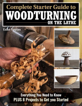 Complete Starter Guide to Woodturning on the Lathe: Everything You Need to Know + 8 Projects to Get You Started