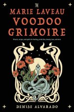 The Marie Laveau Voodoo Grimoire: Rituals, Recipes, and Spells for Healing, Protection, Beauty, Love, and More