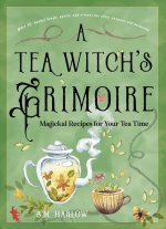 A Tea Witch's Grimoire: Magickal Recipes for Your Tea Time