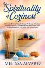 The Spirituality of Coziness: Experience Spiritual Growth through the Energy of Coziness for more Happiness, Contentment, and Satisfaction in Your H