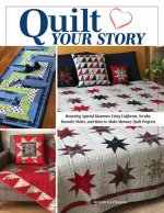 Quilt Your Story: Honoring Special Moments Using Uniforms, Scrubs, Favorite Shirts, and More to Make Memory Quilt Projects