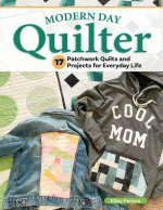 Modern Day Quilter: 17 Patchwork Quilts and Projects for Everyday Life