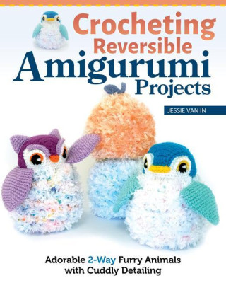 Crocheting Reversible Amigurumi Projects: Adorable 2-Way Furry Animals with Cuddly Detailing