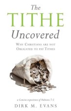 The Tithe Uncovered: Why Christians are not Obligated to pay Tithes