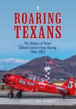 Roaring Texans: The Complete History of North American T-6 Racing Aircraft