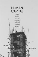 Human Capital: Global Labor and the Origins of Modern Refugee Policy