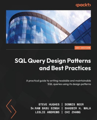SQL Query Design Patterns and Best Practices: A practical guide to writing readable and maintainable SQL queries using its design patterns