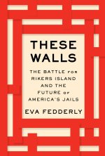 These Walls: The Battle for Rikers Island and the Future of America's Jails