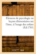 Elemens de psycologie ou leçons élémentaires sur l'âme, à l'usage des enfans