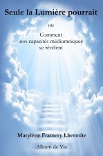 Seule la Lumi?re pourrait: Comment nos capacités médiumniques se rév?lent