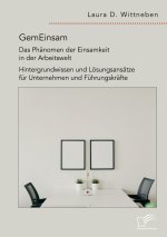 GemEinsam - Das Phänomen der Einsamkeit in der Arbeitswelt. Hintergrundwissen und Lösungsansätze für Unternehmen und Führungskräfte