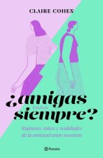 ?Amigas Para Siempre?: Rupturas, Mitos Y Realidades de la Amistad Entre Nosotras