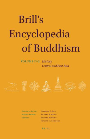 Brill's Encyclopedia of Buddhism. Volume Four: History: Part Two: Central and East Asia