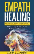 Empath Healing: A Survival Guide for Sensitive People (130 Self-care Tips to Relieve Anxiety, Recharge, and Thrive in Life)