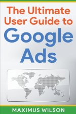 The Ultimate User Guide to Google Ads