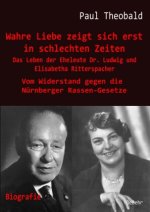 Wahre Liebe zeigt sich erst in schlechten Zeiten - Das Leben der Eheleute Dr. Ludwig und Elisabetha Ritterspacher - Vom Widerstand gegen die Nürnberge