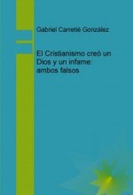 El Cristianismo creo un Dios y un infame; ambos falsos