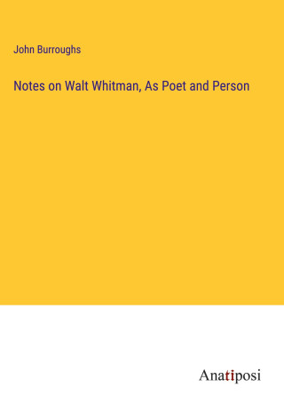 Notes on Walt Whitman, As Poet and Person